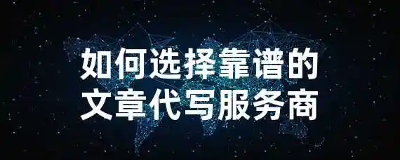 如何选择靠谱的文章代写服务商？