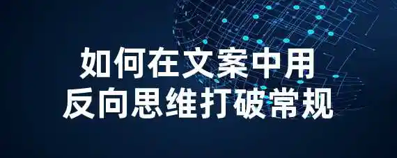 如何在文案中用反向思维打破常规？