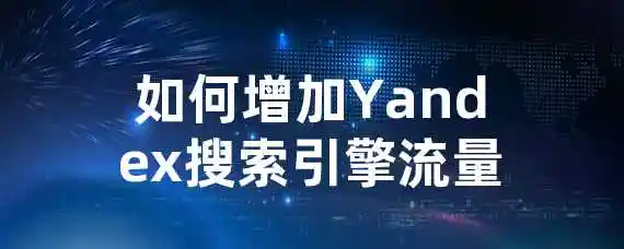 如何增加Yandex搜索引擎流量？