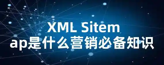 XML Sitemap是什么？营销必备知识！