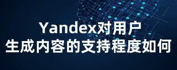  Yandex对用户生成内容的支持程度如何？