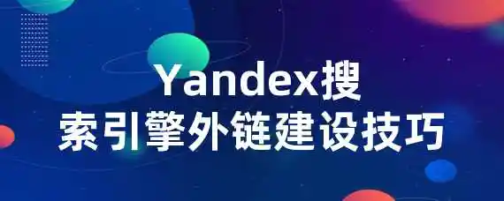  Yandex搜索引擎外链建设技巧？